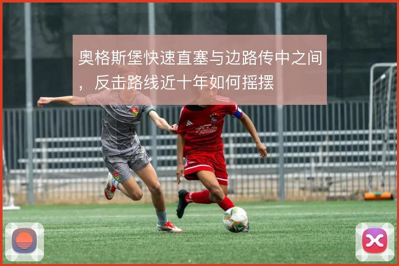 奥格斯堡快速直塞与边路传中之间，反击路线近十年如何摇摆