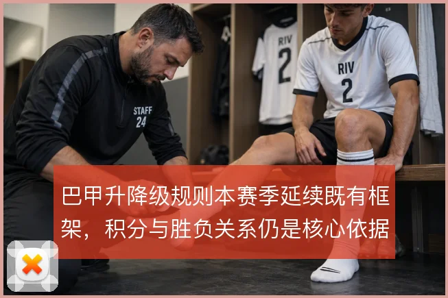 巴甲升降级规则本赛季延续既有框架，积分与胜负关系仍是核心依据