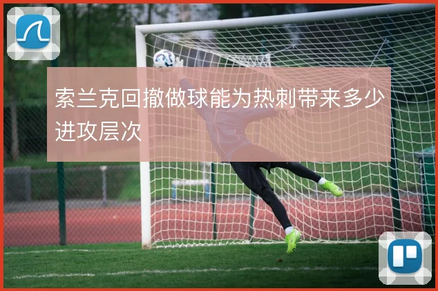 索兰克回撤做球能为热刺带来多少进攻层次