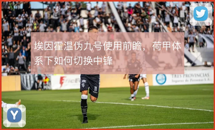 埃因霍温伪九号使用前瞻,荷甲体系下如何切换中锋