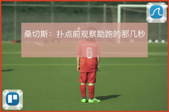 桑切斯:扑点前观察助跑的那几秒
