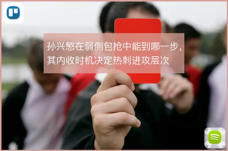 孙兴慜在弱侧包抢中能到哪一步，其内收时机决定热刺进攻层次