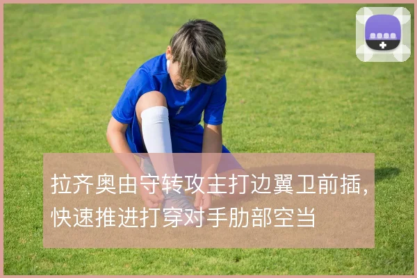 拉齐奥由守转攻主打边翼卫前插,快速推进打穿对手肋部空当
