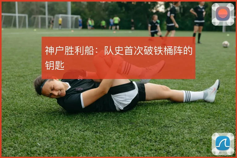 神户胜利船:队史首次破铁桶阵的钥匙