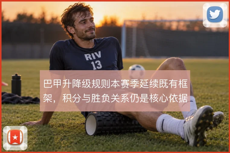 巴甲升降级规则本赛季延续既有框架，积分与胜负关系仍是核心依据